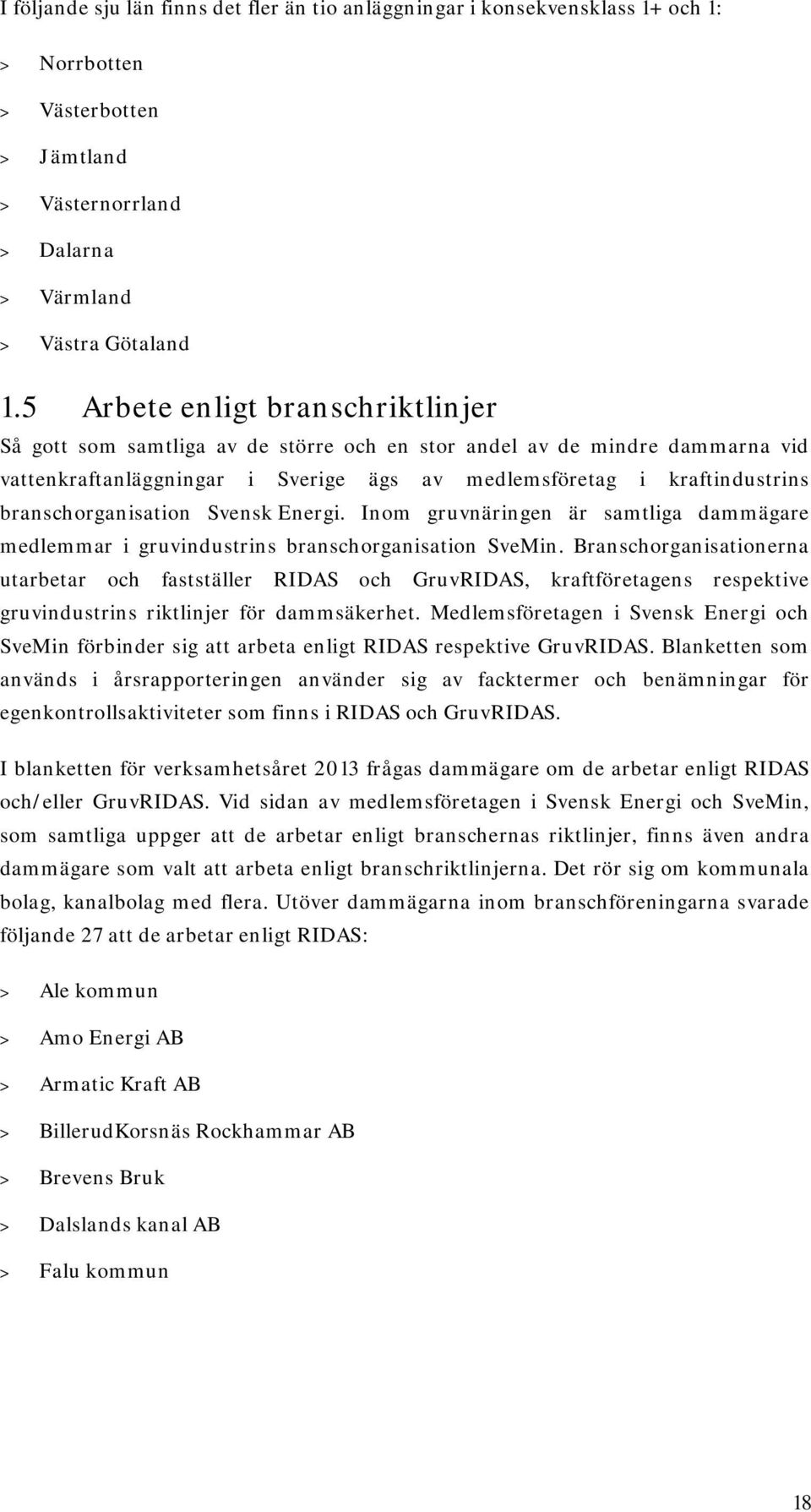 branschorganisation Svensk Energi. Inom gruvnäringen är samtliga dammägare medlemmar i gruvindustrins branschorganisation SveMin.