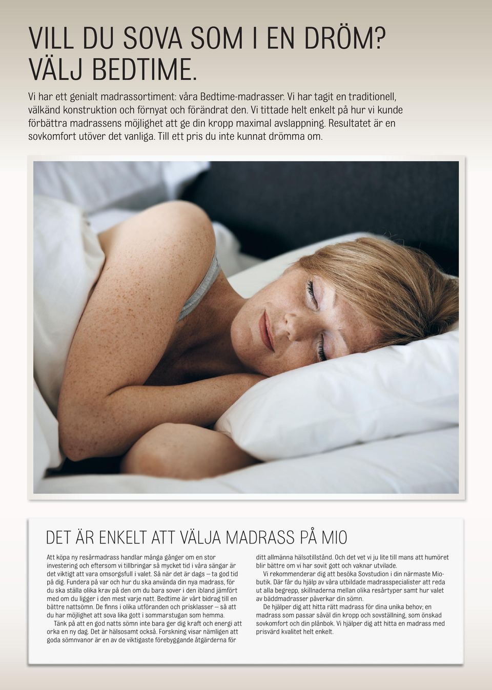 DET ÄR ENKELT ATT VÄLJA MADRASS PÅ MIO Att köpa ny resårmadrass handlar många gånger om en stor investering och eftersom vi tillbringar så mycket tid i våra sängar är det viktigt att vara omsorgsfull