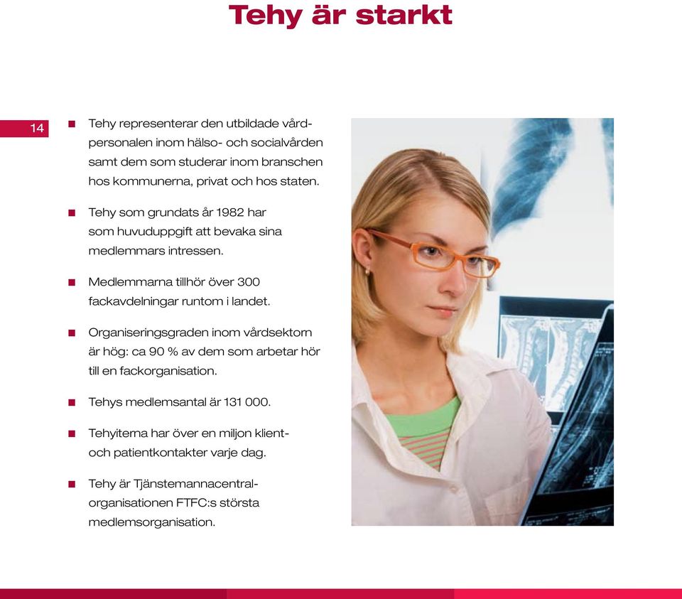 Medlemmarna tillhör över 300 fackavdelningar runtom i landet.