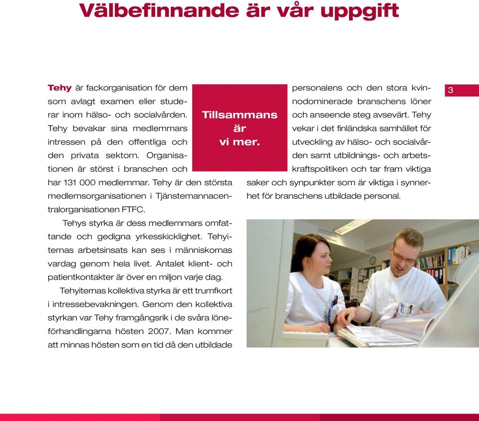 Tehy är den största medlemsorganisationen i Tjänstemannacentralorganisationen FTFC. Tehys styrka är dess medlemmars omfattande och gedigna yrkesskicklighet.