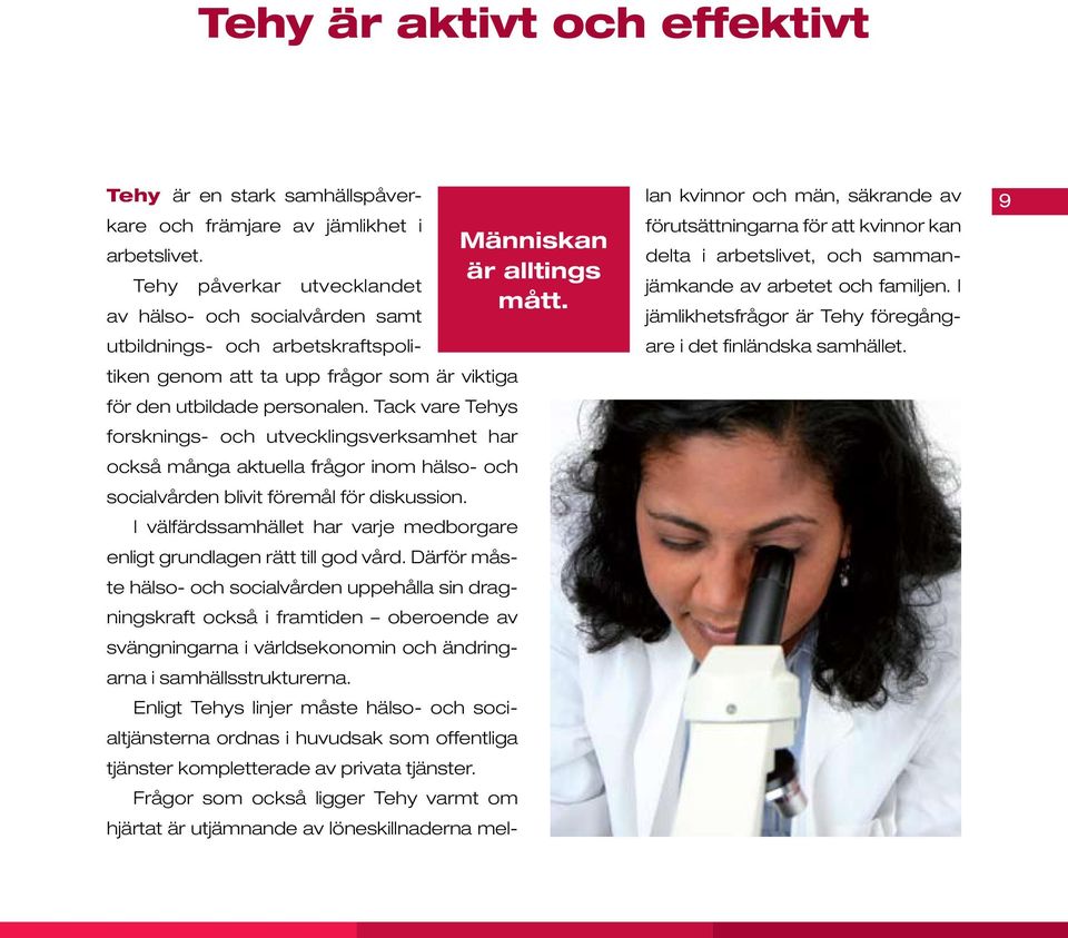 Tack vare Tehys forsknings- och utvecklingsverksamhet har också många aktuella frågor inom hälso- och socialvården blivit föremål för diskussion.