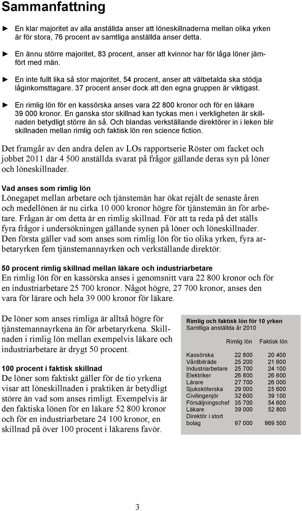 37 procent anser dock att den egna gruppen är viktigast. En rimlig lön för en kassörska anses vara 22 800 kronor och för en läkare 39 000 kronor.