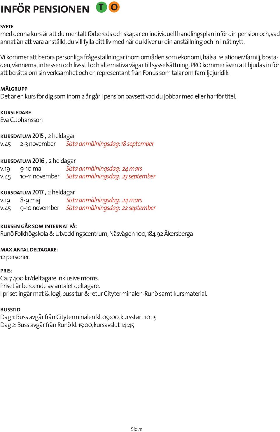 PRO kmmer även a bjudas in för a beräa m sin verksamhe ch en represenan från Fnus sm alar m familjejuridik. De är en kurs för dig sm inm 2 år går i pensin avse vad du jbbar med eller har för iel.