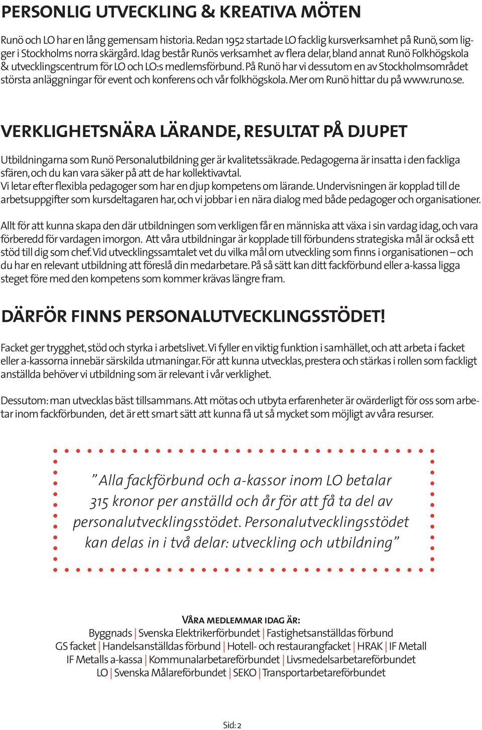 På Runö har vi dessum en av Sckhlmsmråde sörsa anläggningar för even ch knferens ch vår flkhögskla. Mer m Runö hiar du på www.run.se.