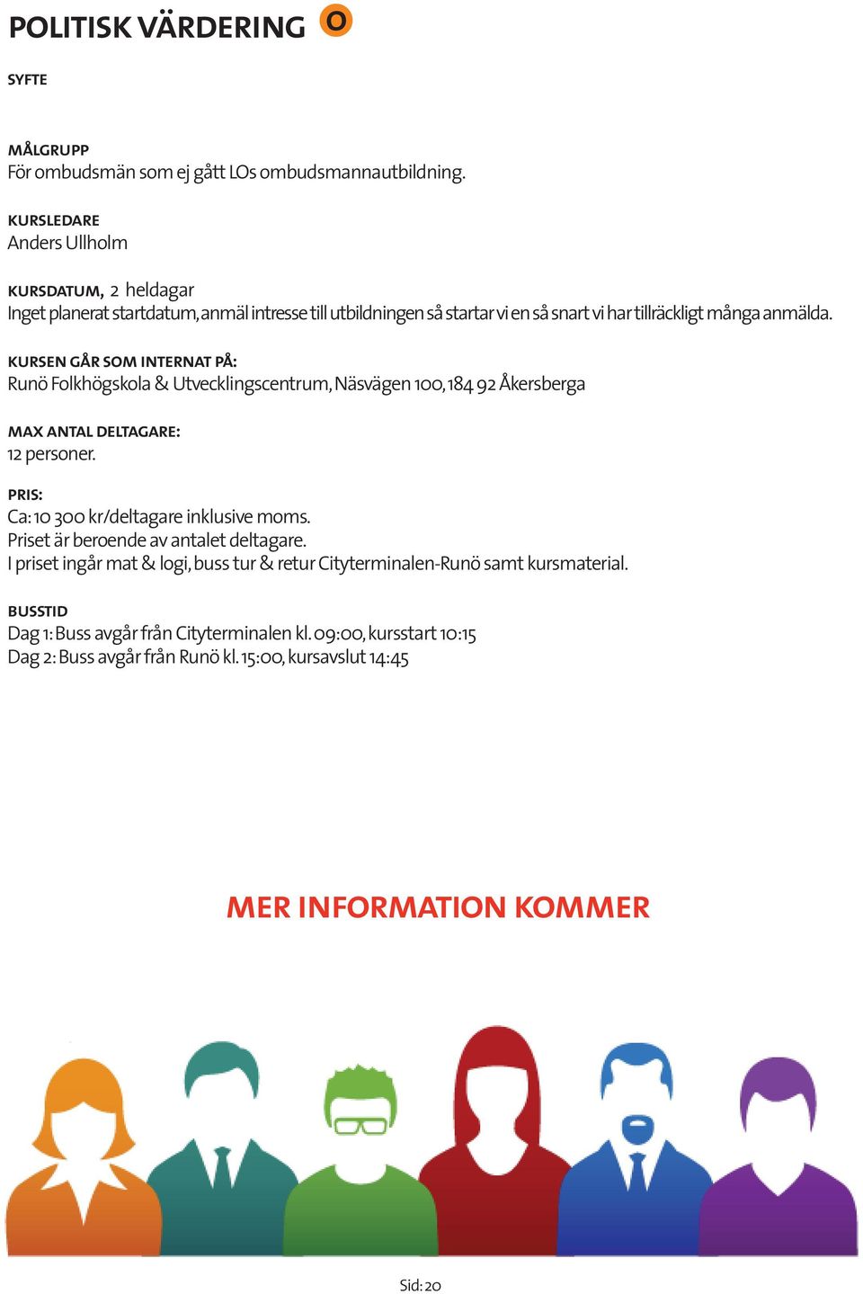 kursen går sm inerna på: Runö Flkhögskla & Uvecklingscenrum, Näsvägen 100, 184 92 Åkersberga 12 persner. Ca: 10 300 kr/delagare inklusive mms.