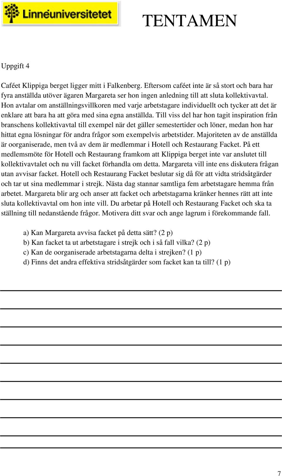 Till viss del har hon tagit inspiration från branschens kollektivavtal till exempel när det gäller semestertider och löner, medan hon har hittat egna lösningar för andra frågor som exempelvis