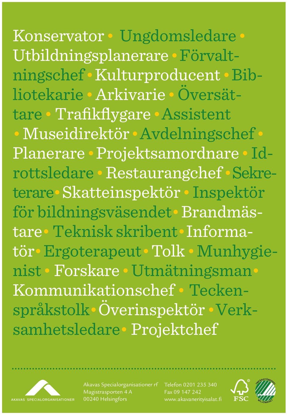 Brandmästare Teknisk skribent Informatör Ergoterapeut Tolk Munhygienist Forskare Utmätningsman Kommunikationschef Teckenspråkstolk Överinspektör