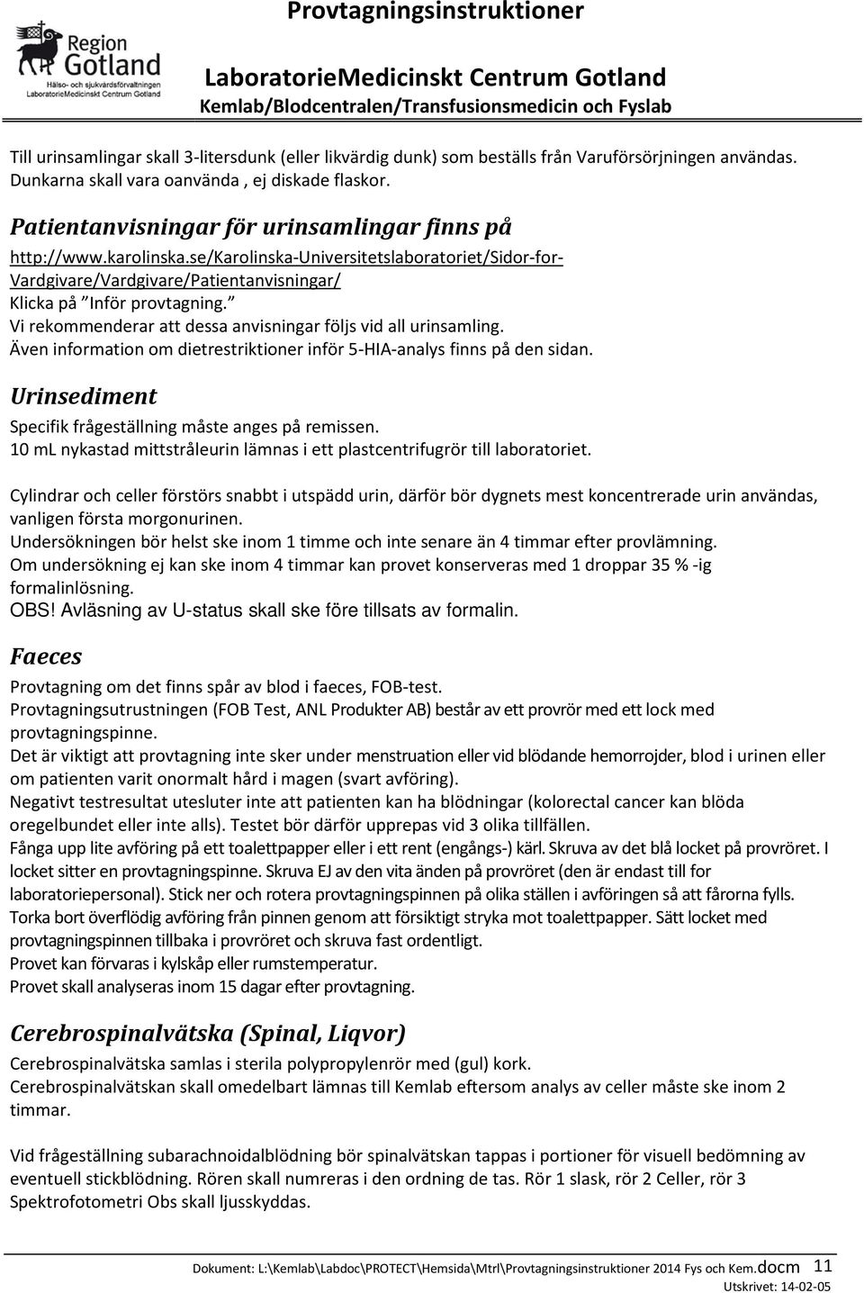Vi rekommenderar att dessa anvisningar följs vid all urinsamling. Även information om dietrestriktioner inför 5-HIA-analys finns på den sidan.