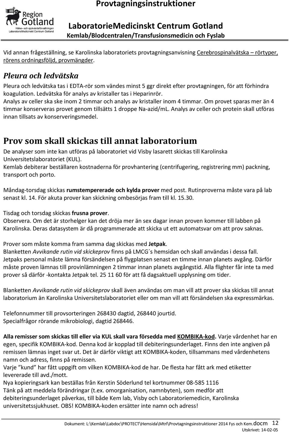 Analys av celler ska ske inom 2 timmar och analys av kristaller inom 4 timmar. Om provet sparas mer än 4 timmar konserveras provet genom tillsätts 1 droppe Na-azid/mL.