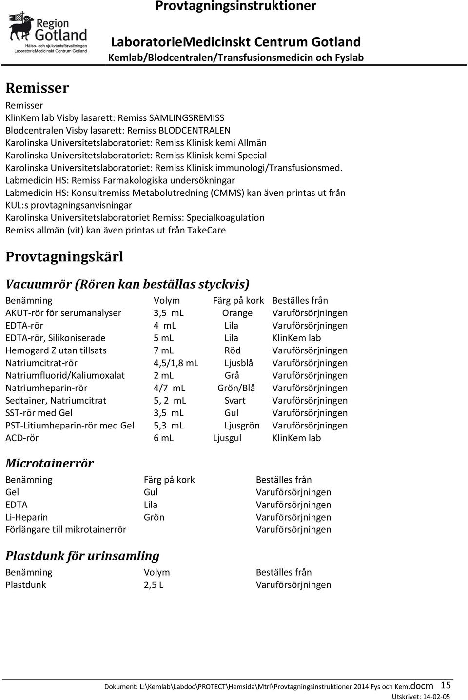 Labmedicin HS: Remiss Farmakologiska undersökningar Labmedicin HS: Konsultremiss Metabolutredning (CMMS) kan även printas ut från KUL:s provtagningsanvisningar Karolinska Universitetslaboratoriet