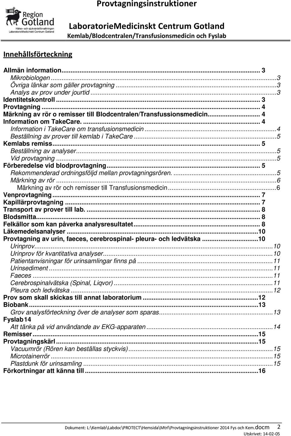 .. 4 Beställning av prover till kemlab i TakeCare... 5 Kemlabs remiss... 5 Beställning av analyser... 5 Vid provtagning... 5 Förberedelse vid blodprovtagning.