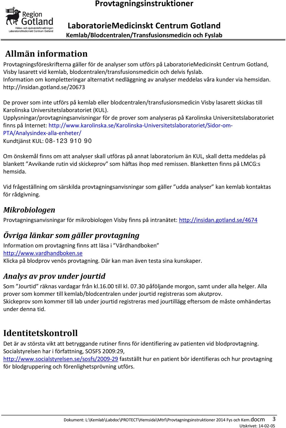 se/20673 De prover som inte utförs på kemlab eller blodcentralen/transfusionsmedicin Visby lasarett skickas till Karolinska Universitetslaboratoriet (KUL).