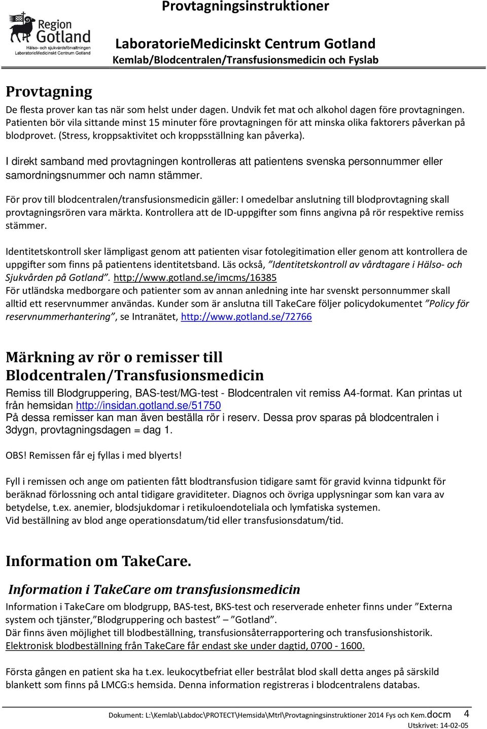 I direkt samband med provtagningen kontrolleras att patientens svenska personnummer eller samordningsnummer och namn stämmer.