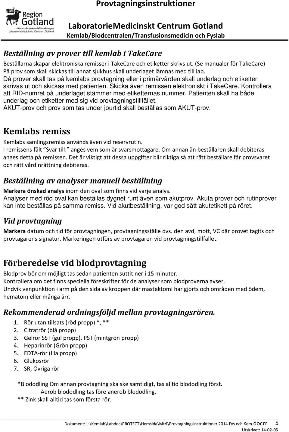 Då prover skall tas på kemlabs provtagning eller i primärvården skall underlag och etiketter skrivas ut och skickas med patienten. Skicka även remissen elektroniskt i TakeCare.