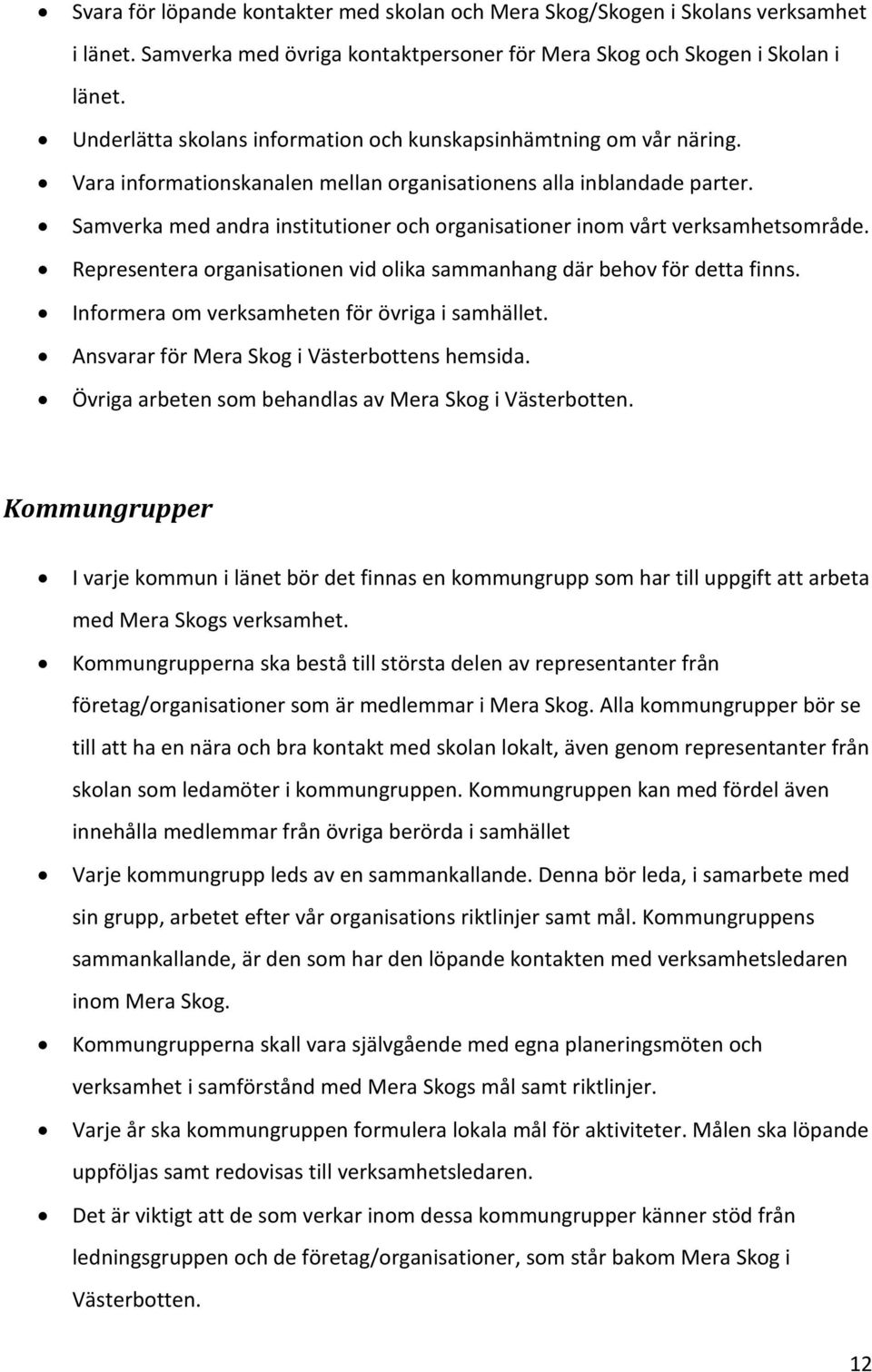 Samverka med andra institutioner och organisationer inom vårt verksamhetsområde. Representera organisationen vid olika sammanhang där behov för detta finns.