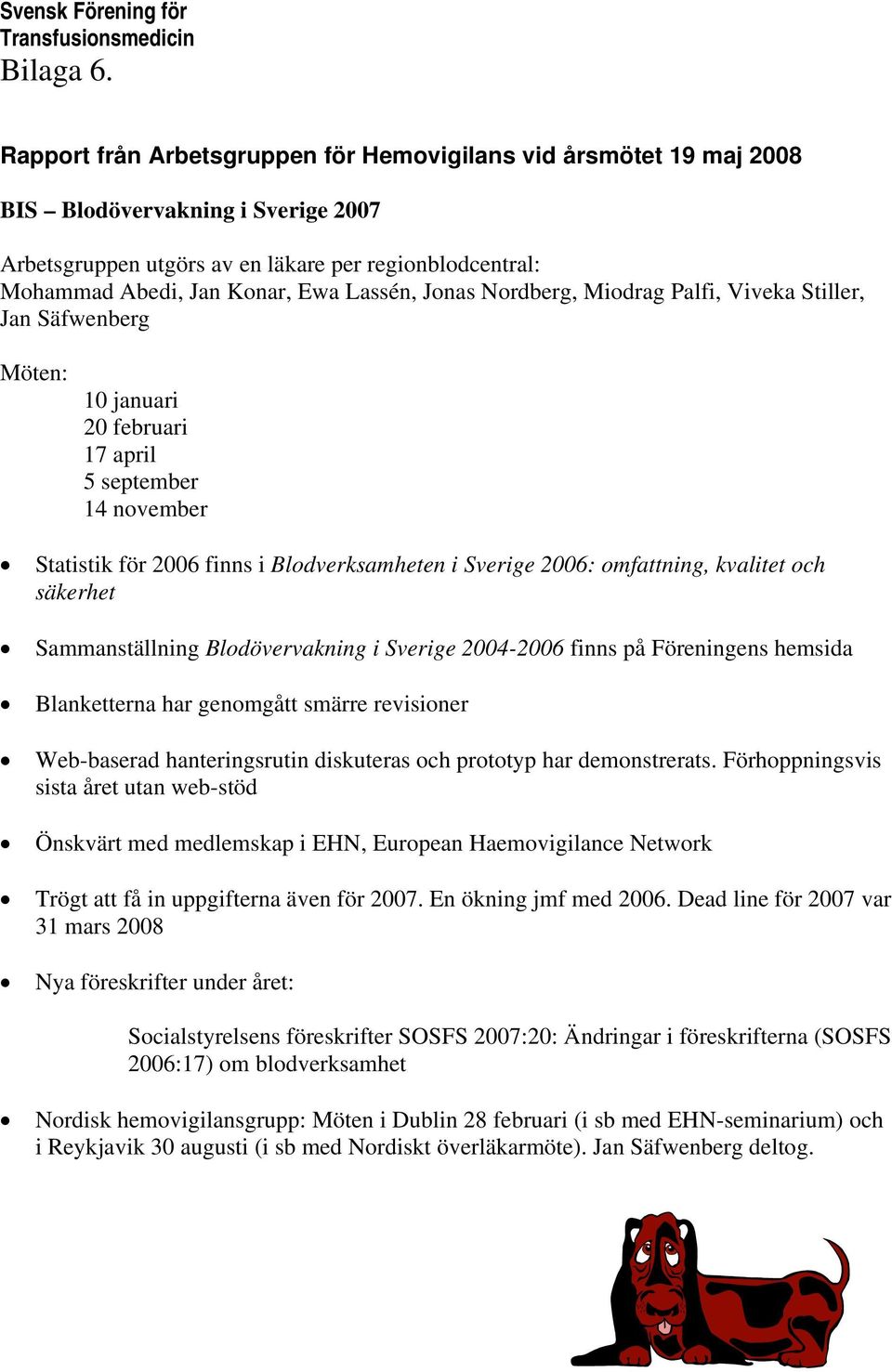 Jonas Nordberg, Miodrag Palfi, Viveka Stiller, Jan Säfwenberg Möten: 10 januari 20 februari 17 april 5 september 14 november Statistik för 2006 finns i Blodverksamheten i Sverige 2006: omfattning,
