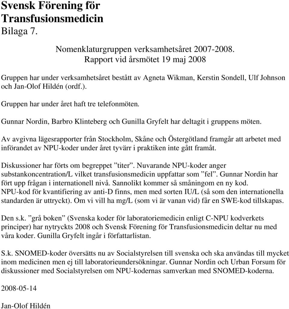 Gunnar Nordin, Barbro Klinteberg och Gunilla Gryfelt har deltagit i gruppens möten.