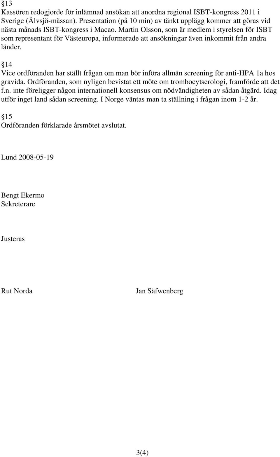 Martin Olsson, som är medlem i styrelsen för ISBT som representant för Västeuropa, informerade att ansökningar även inkommit från andra länder.