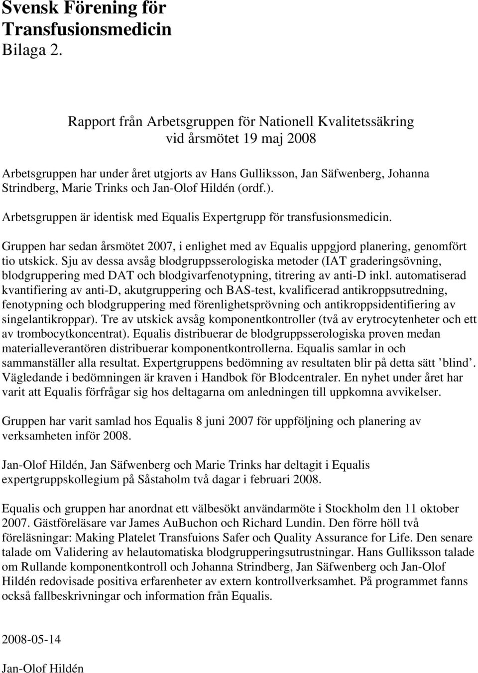 Jan-Olof Hildén (ordf.). Arbetsgruppen är identisk med Equalis Expertgrupp för transfusionsmedicin.