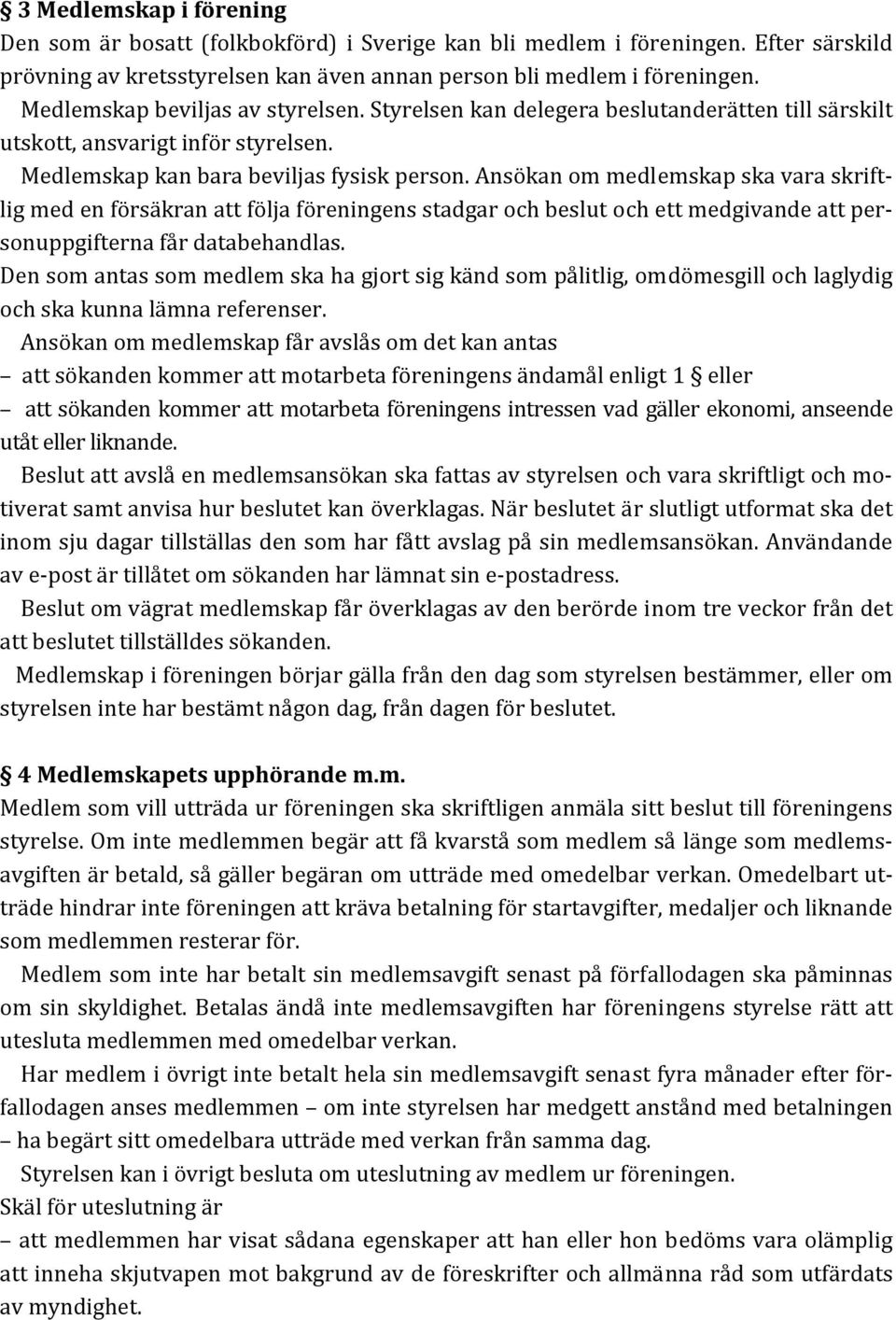 Ansökan om medlemskap ska vara skriftlig med en försäkran att följa föreningens stadgar och beslut och ett medgivande att personuppgifterna får databehandlas.