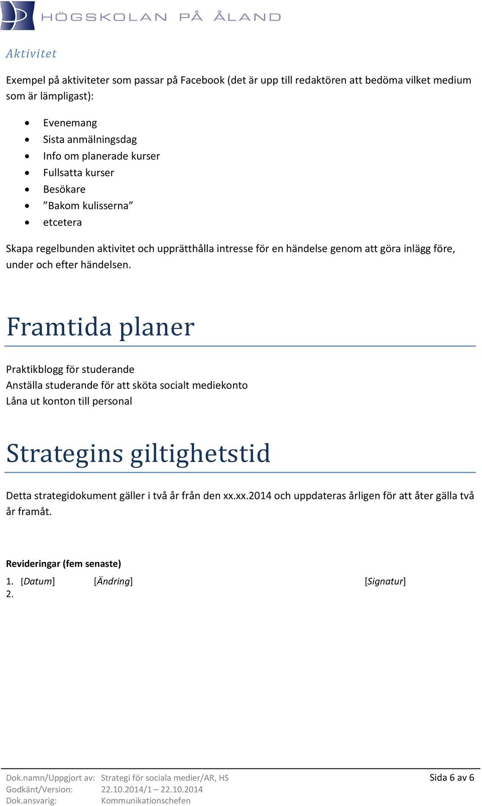 Framtida planer Praktikblogg för studerande Anställa studerande för att sköta socialt mediekonto Låna ut konton till personal Strategins giltighetstid Detta strategidokument gäller i två år