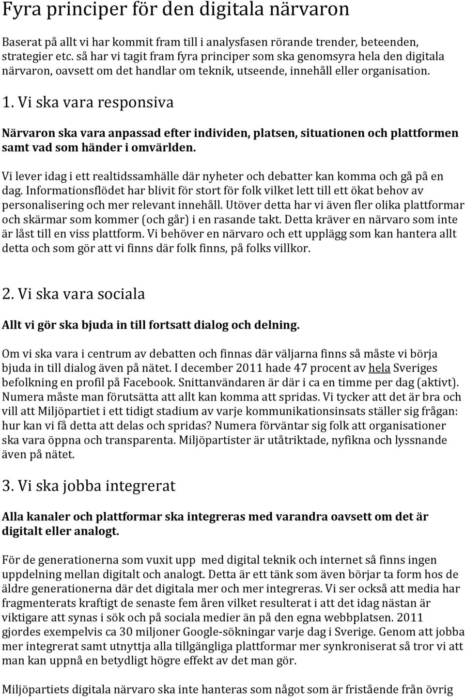 Vi ska vara responsiva Närvaron ska vara anpassad efter individen, platsen, situationen och plattformen samt vad som händer i omvärlden.
