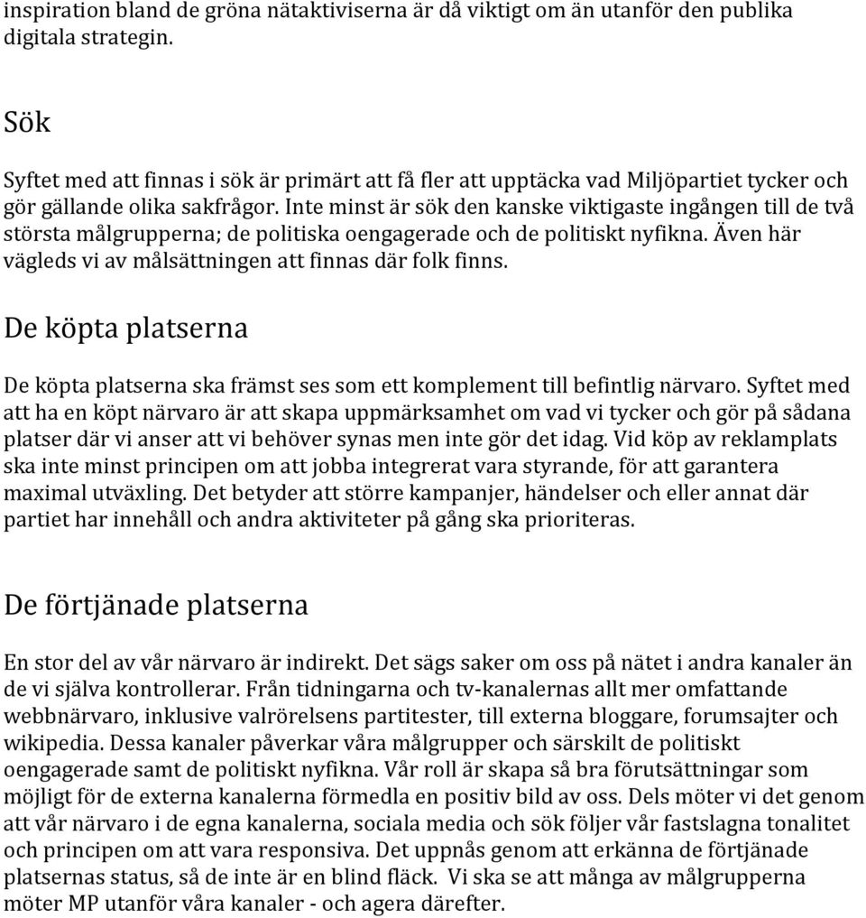 Inte minst är sök den kanske viktigaste ingången till de två största målgrupperna; de politiska oengagerade och de politiskt nyfikna. Även här vägleds vi av målsättningen att finnas där folk finns.