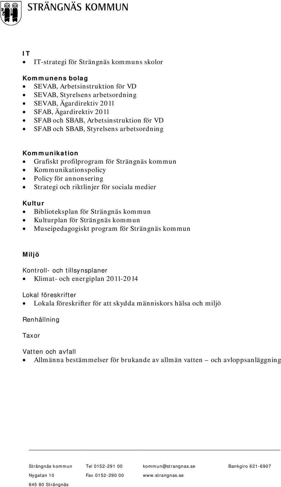 riktlinjer för sociala medier Kultur Biblioteksplan för Kulturplan för Museipedagogiskt program för Miljö Kontroll- och tillsynsplaner Klimat- och energiplan 2011-2014