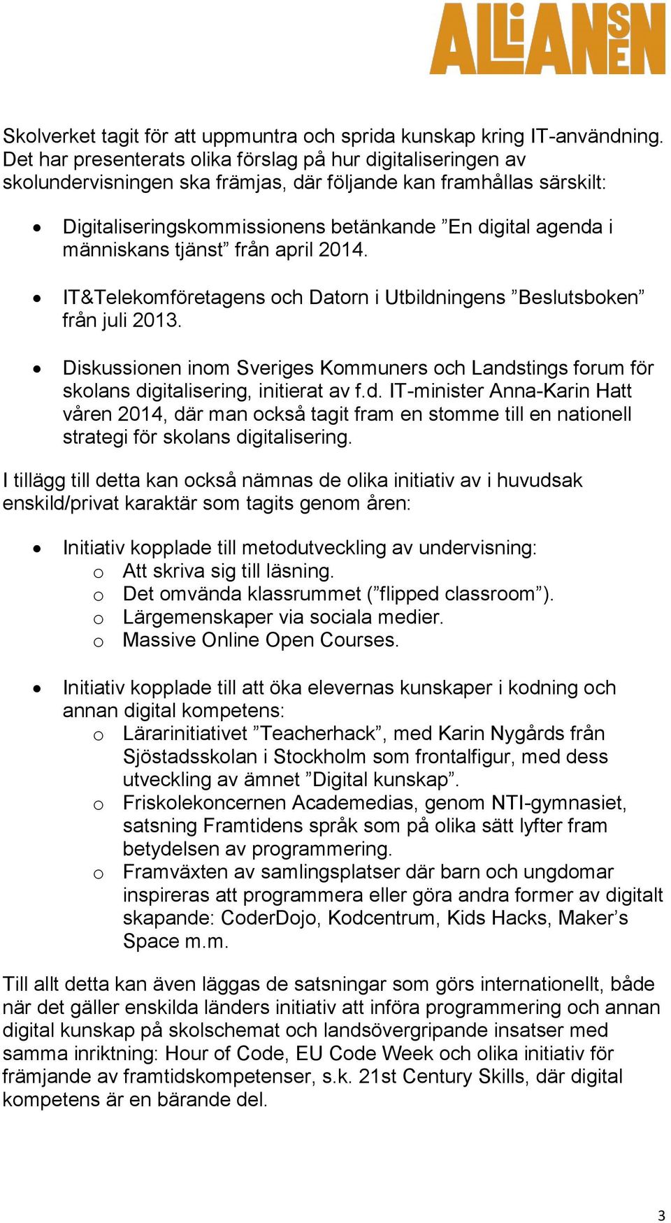 människans tjänst från april 2014. IT&Telekomföretagens och Datorn i Utbildningens Beslutsboken från juli 2013.