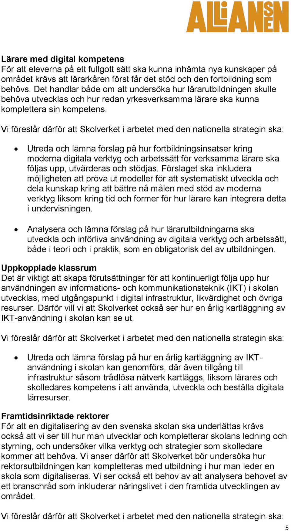 Utreda och lämna förslag på hur fortbildningsinsatser kring moderna digitala verktyg och arbetssätt för verksamma lärare ska följas upp, utvärderas och stödjas.