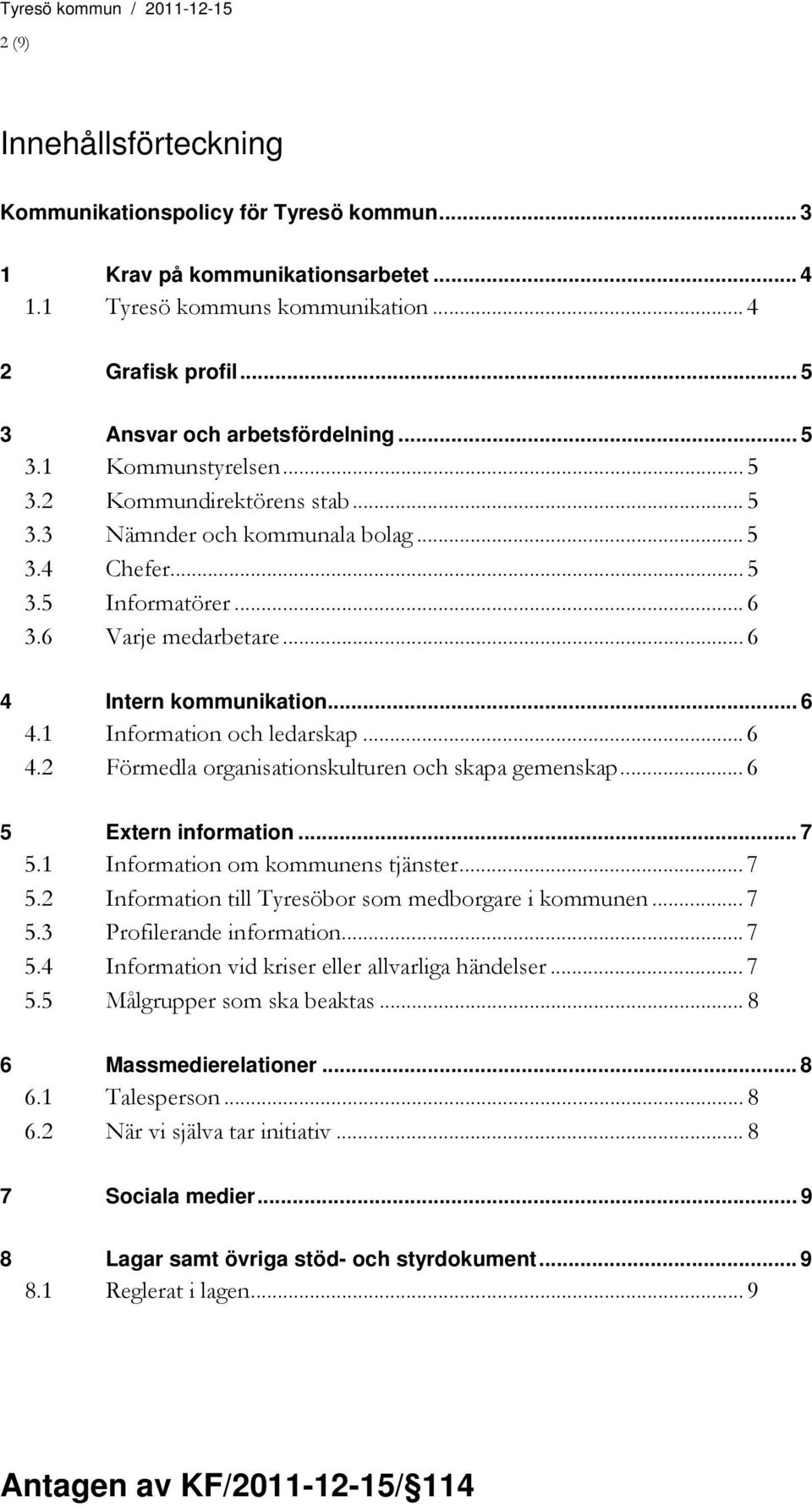 .. 6 4 Intern kommunikation... 6 4.1 Information och ledarskap... 6 4.2 Förmedla organisationskulturen och skapa gemenskap... 6 5 Extern information... 7 5.