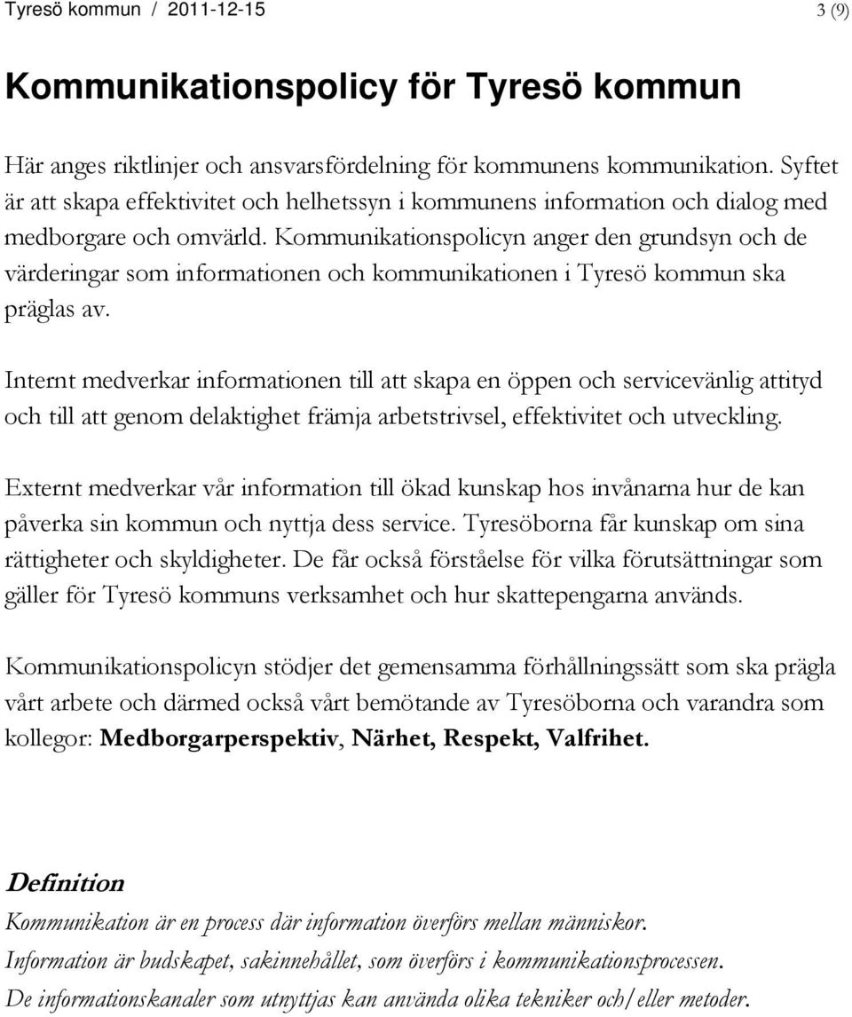 Kommunikationspolicyn anger den grundsyn och de värderingar som informationen och kommunikationen i Tyresö kommun ska präglas av.
