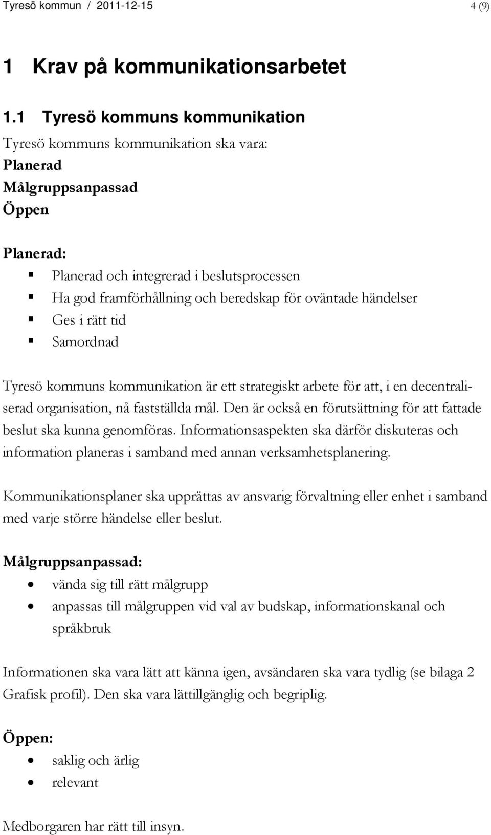 oväntade händelser Ges i rätt tid Samordnad Tyresö kommuns kommunikation är ett strategiskt arbete för att, i en decentraliserad organisation, nå fastställda mål.