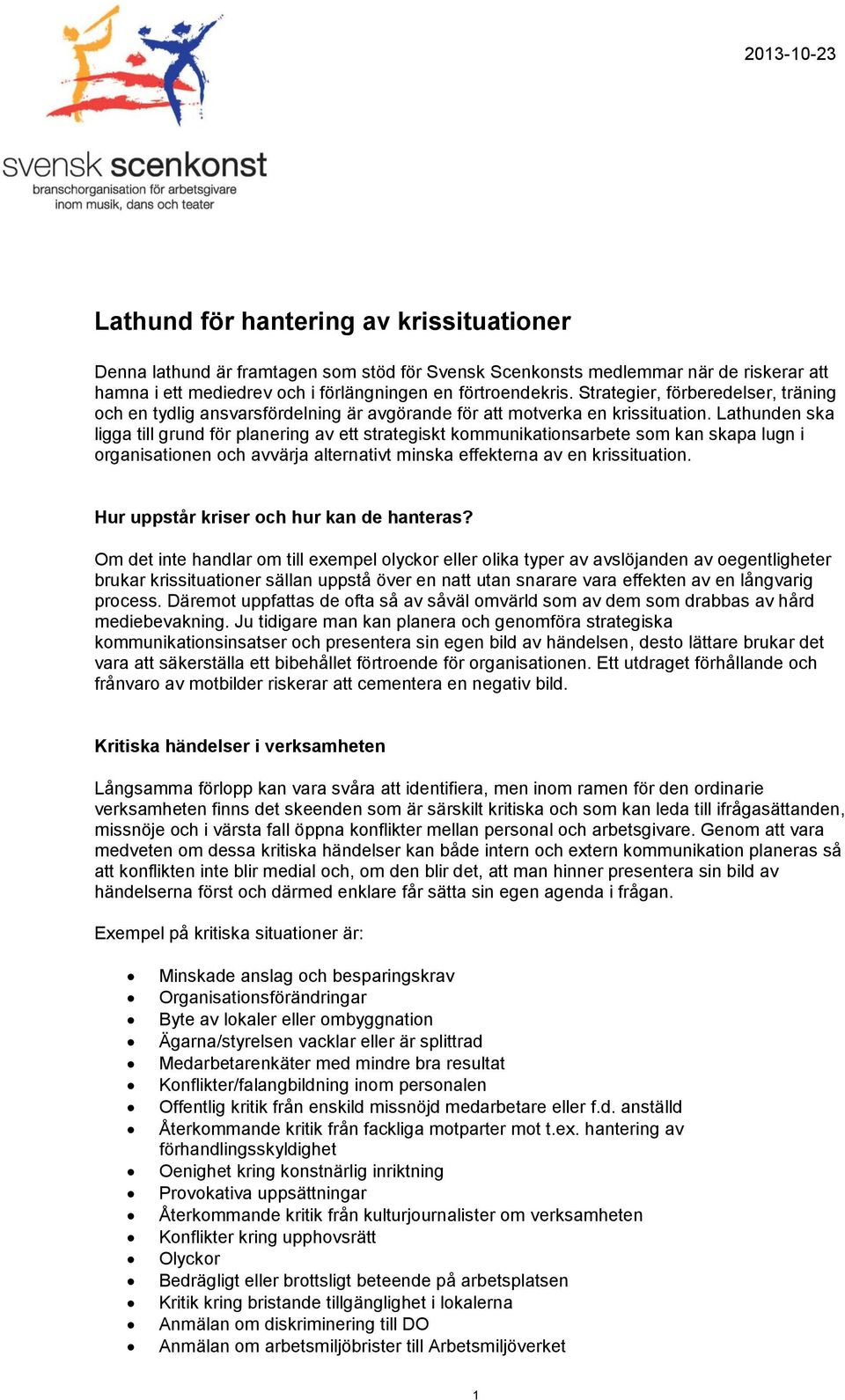 Lathunden ska ligga till grund för planering av ett strategiskt kommunikationsarbete som kan skapa lugn i organisationen och avvärja alternativt minska effekterna av en krissituation.