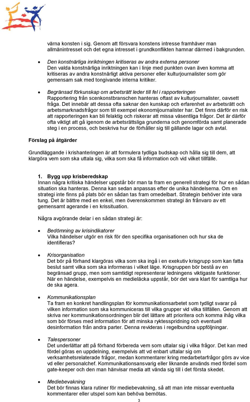 eller kulturjournalister som gör gemensam sak med tongivande interna kritiker.