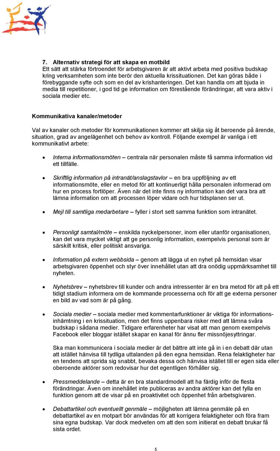 Det kan handla om att bjuda in media till repetitioner, i god tid ge information om förestående förändringar, att vara aktiv i sociala medier etc.