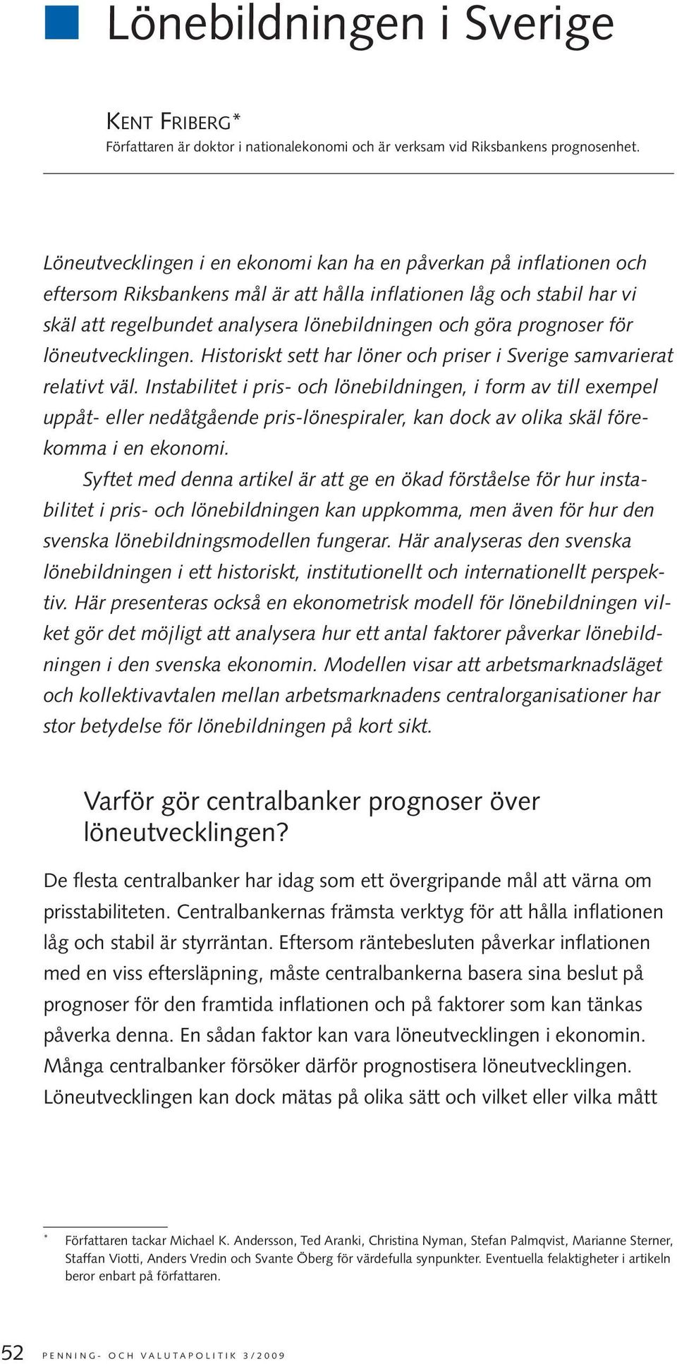 prognoser för löneutvecklingen. Historiskt sett har löner och priser i Sverige samvarierat relativt väl.