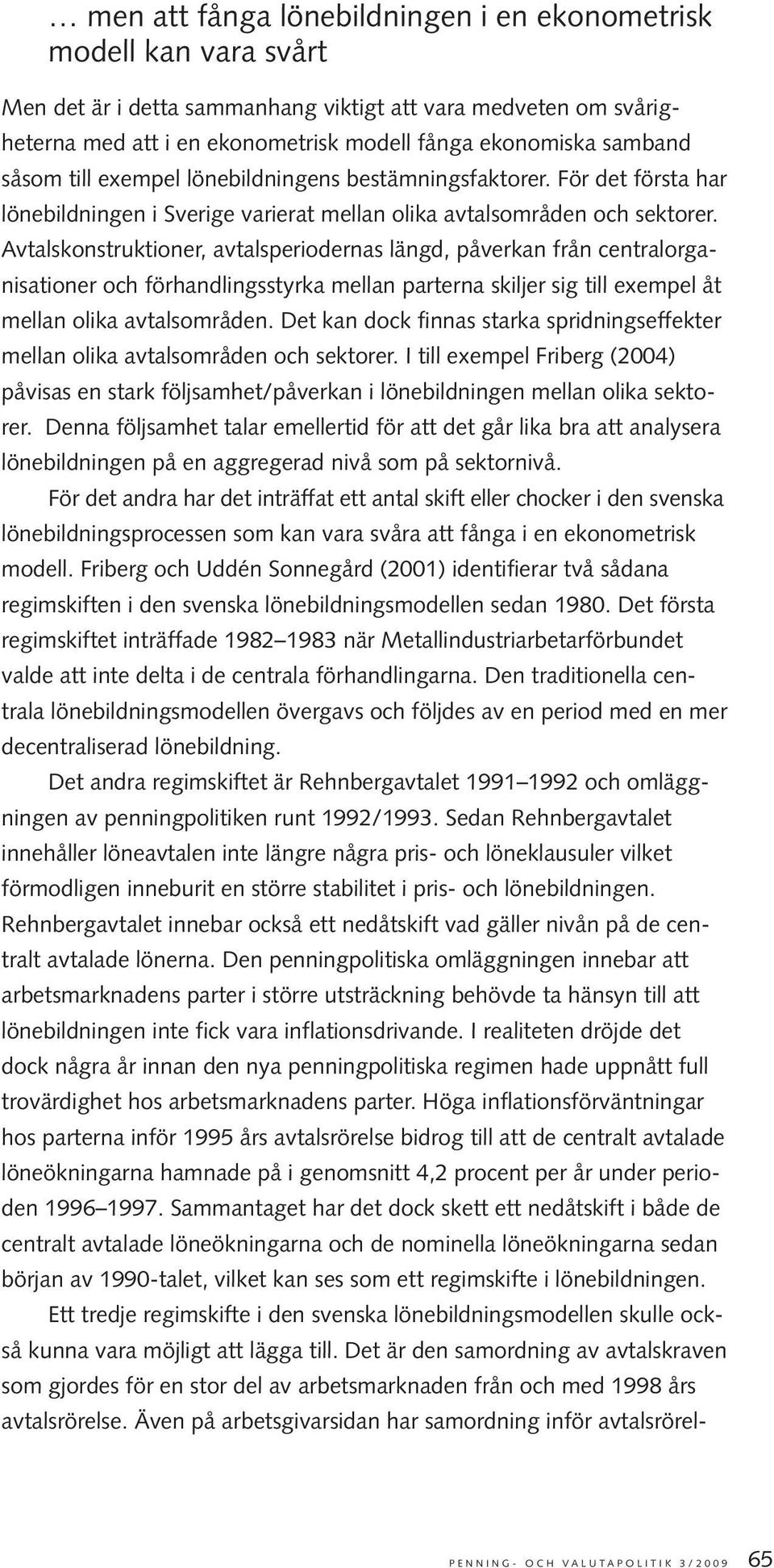 Avtalskonstruktioner, avtalsperiodernas längd, påverkan från centralorganisationer och förhandlingsstyrka mellan parterna skiljer sig till exempel åt mellan olika avtalsområden.