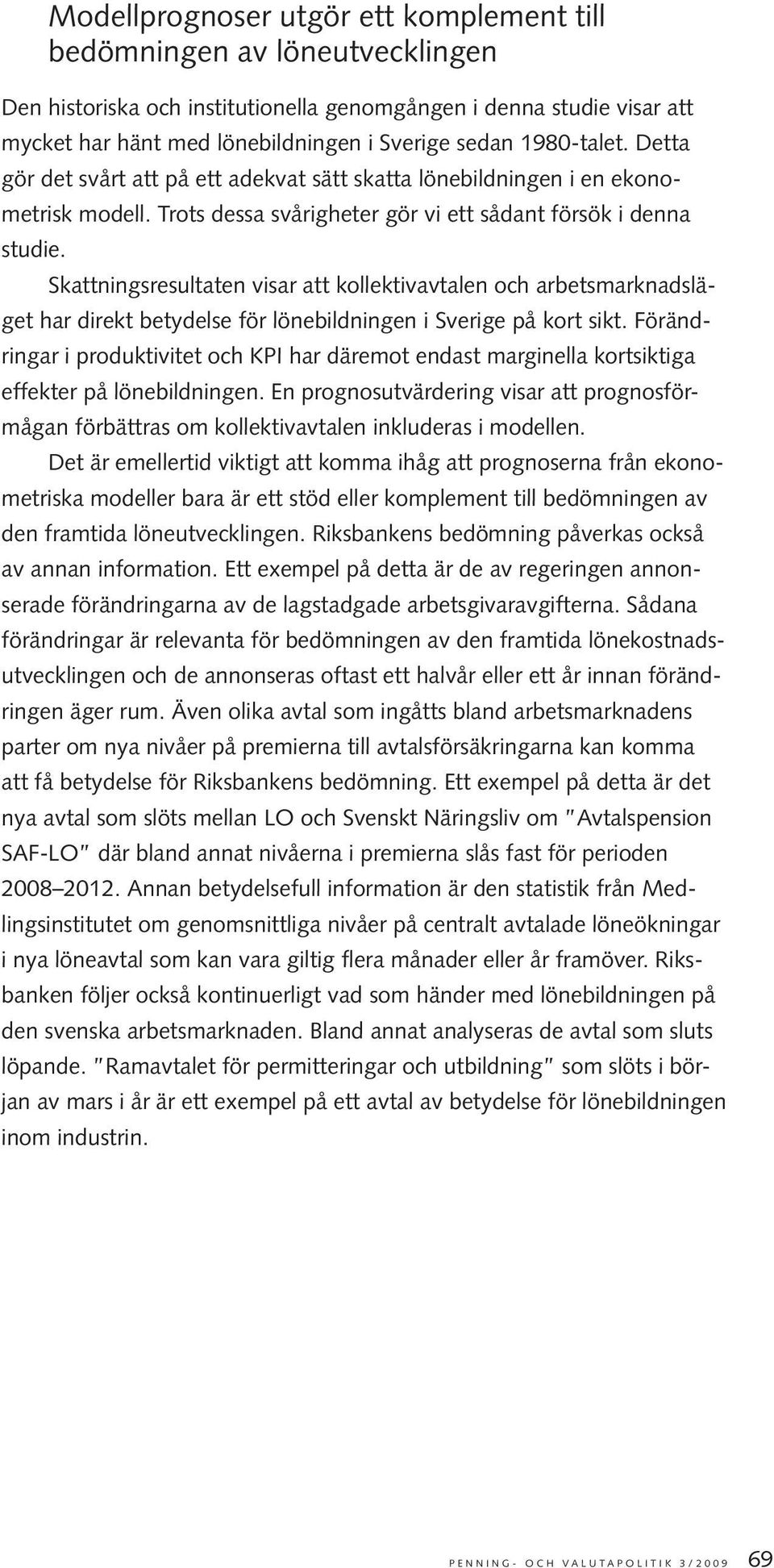 Skattningsresultaten visar att kollektivavtalen och arbetsmarknadsläget har direkt betydelse för lönebildningen i Sverige på kort sikt.
