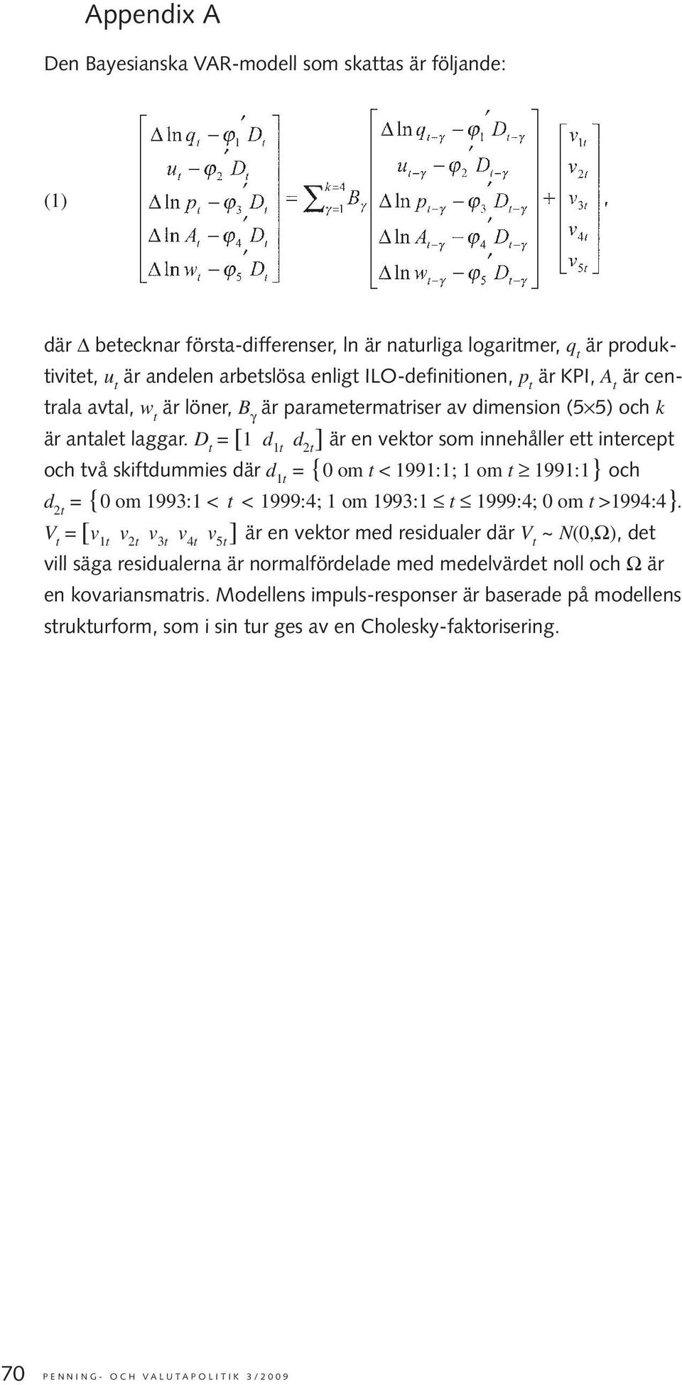 D t = [1 d 1t d 2t ] är en vektor som innehåller ett intercept och två skiftdummies där d 1t = {0 om t < 1991:1; 1 om t 1991:1} och d 2t = {0 om 1993:1 < t < 1999:4; 1 om 1993:1 t 1999:4; 0 om t