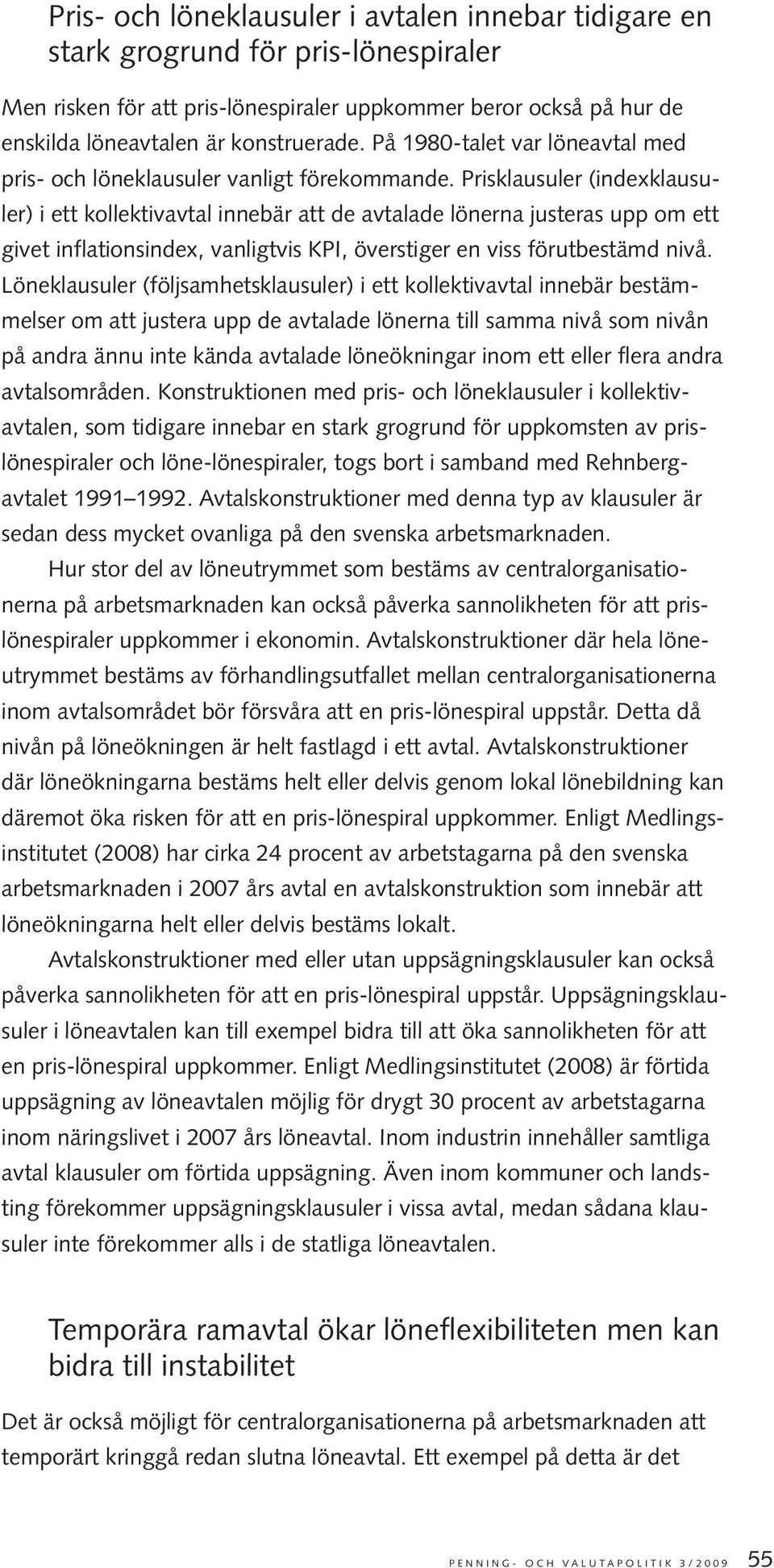 Prisklausuler (indexklausuler) i ett kollektivavtal innebär att de avtalade lönerna justeras upp om ett givet inflationsindex, vanligtvis KPI, överstiger en viss förutbestämd nivå.