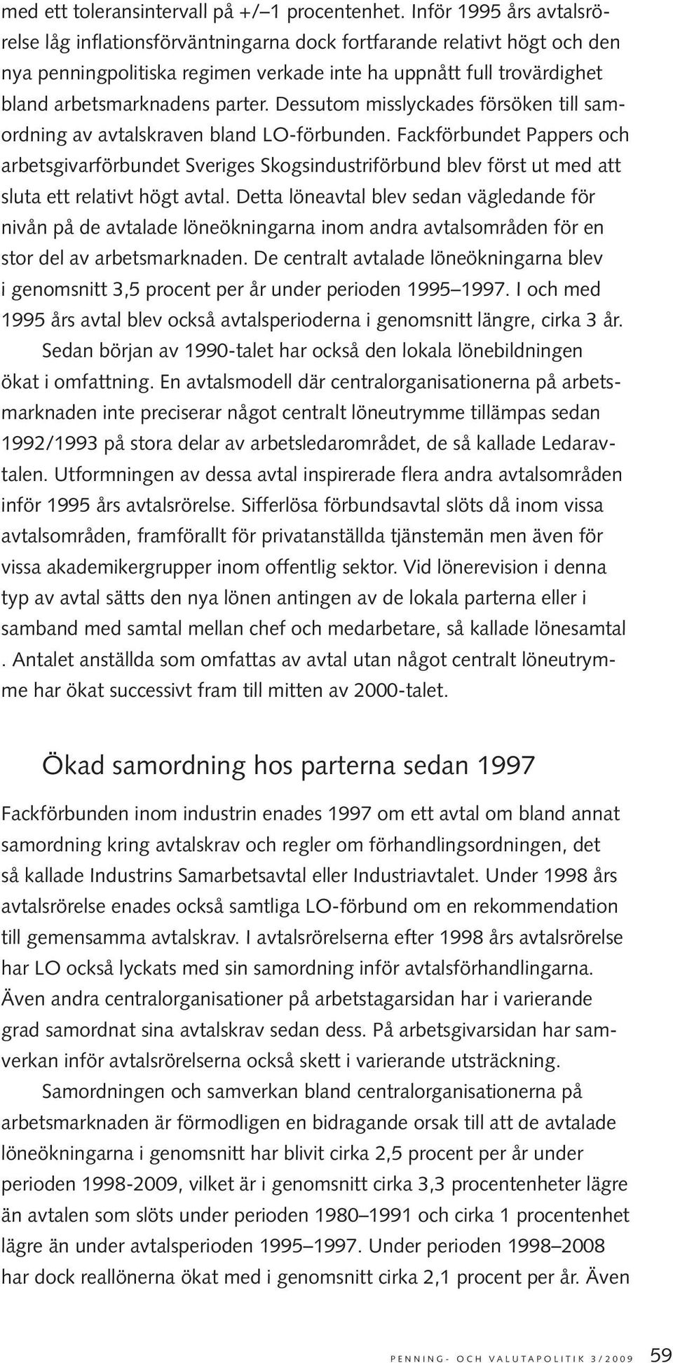 Dessutom misslyckades försöken till samordning av avtalskraven bland LO-förbunden.