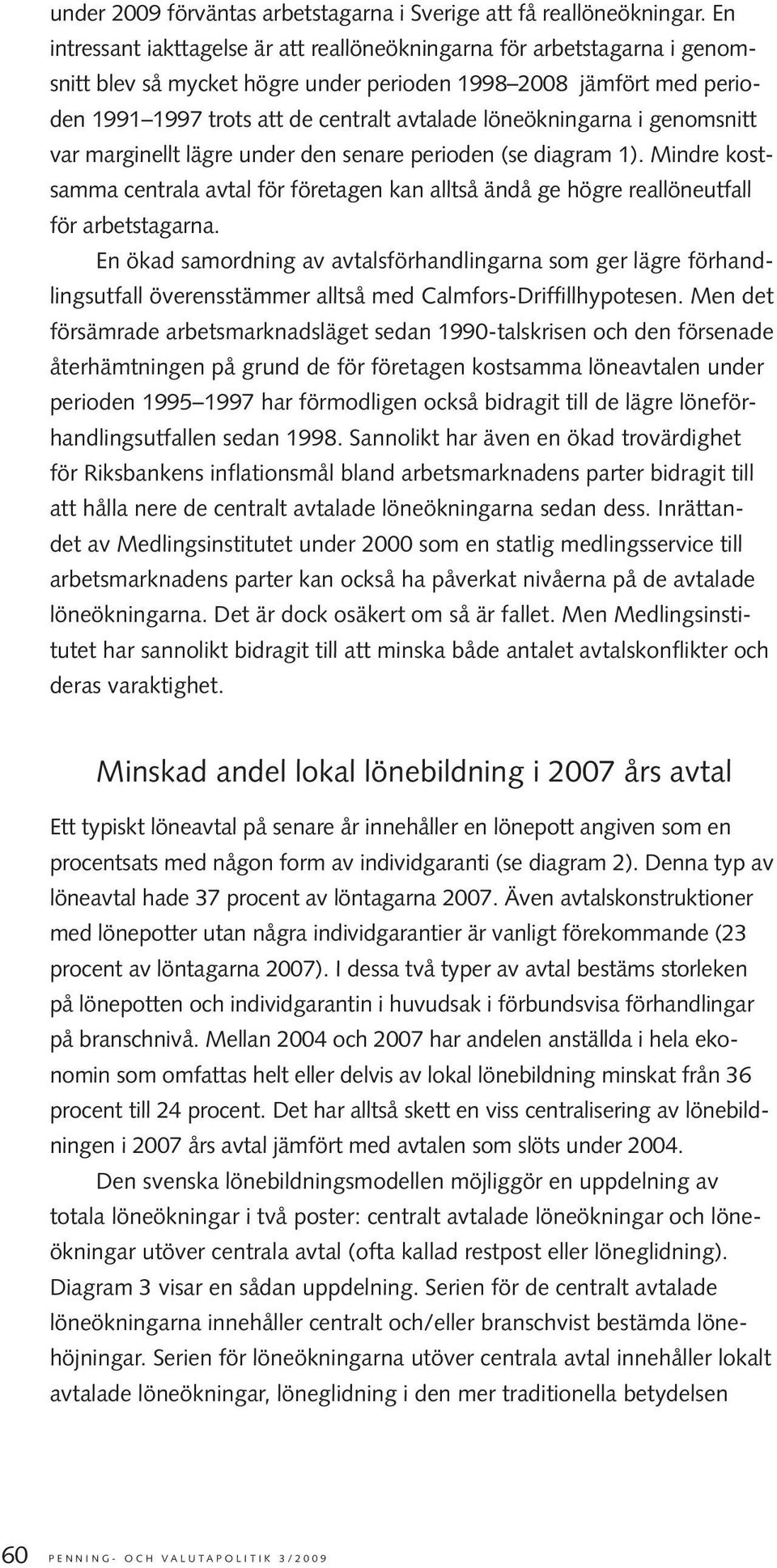 löneökningarna i genomsnitt var marginellt lägre under den senare perioden (se diagram 1). Mindre kostsamma centrala avtal för företagen kan alltså ändå ge högre reallöneutfall för arbetstagarna.