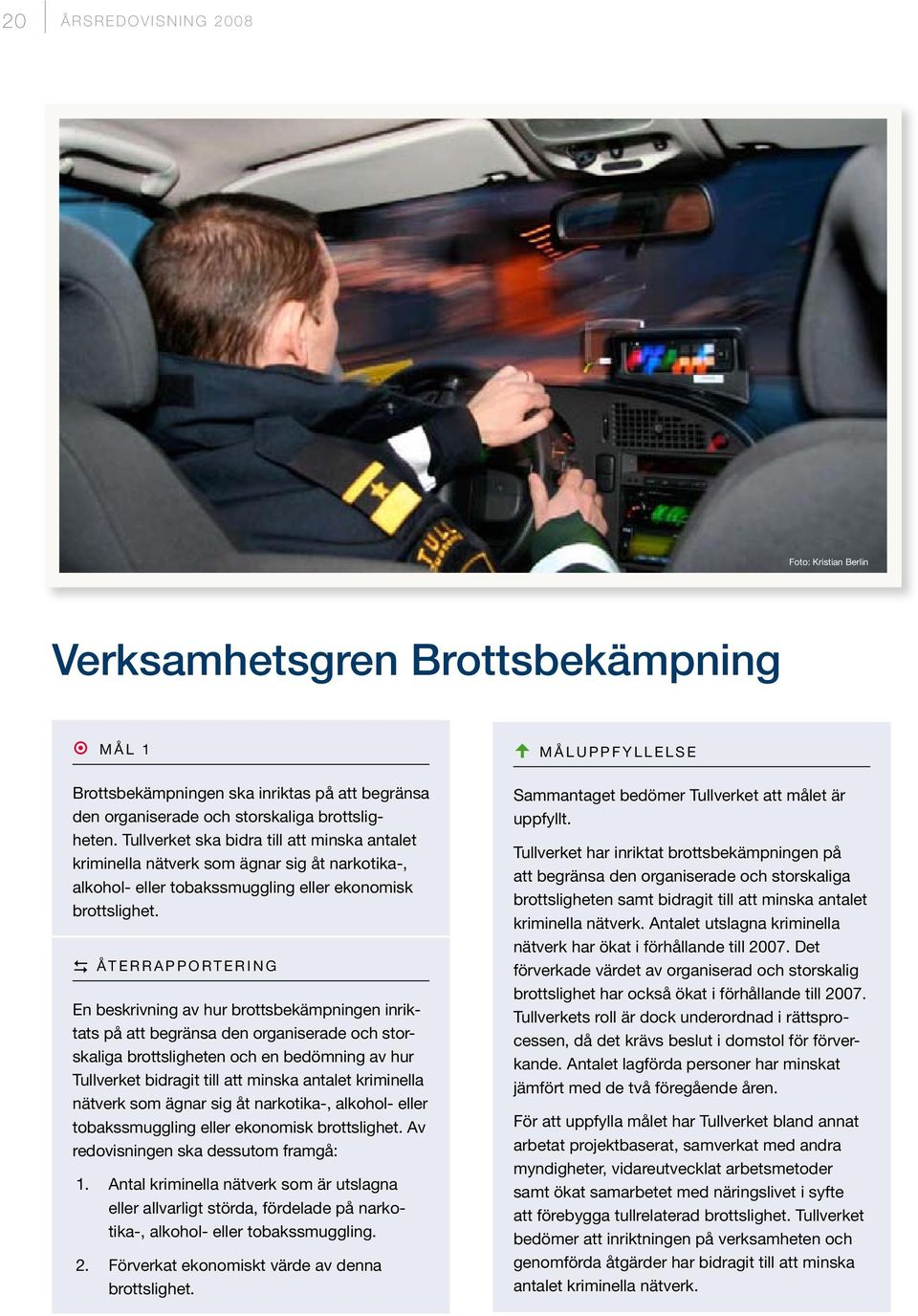D återrapportering En beskrivning av hur brottsbekämpningen inriktats på att begränsa den organiserade och storskaliga brottsligheten och en bedömning av hur Tullverket bidragit till att minska