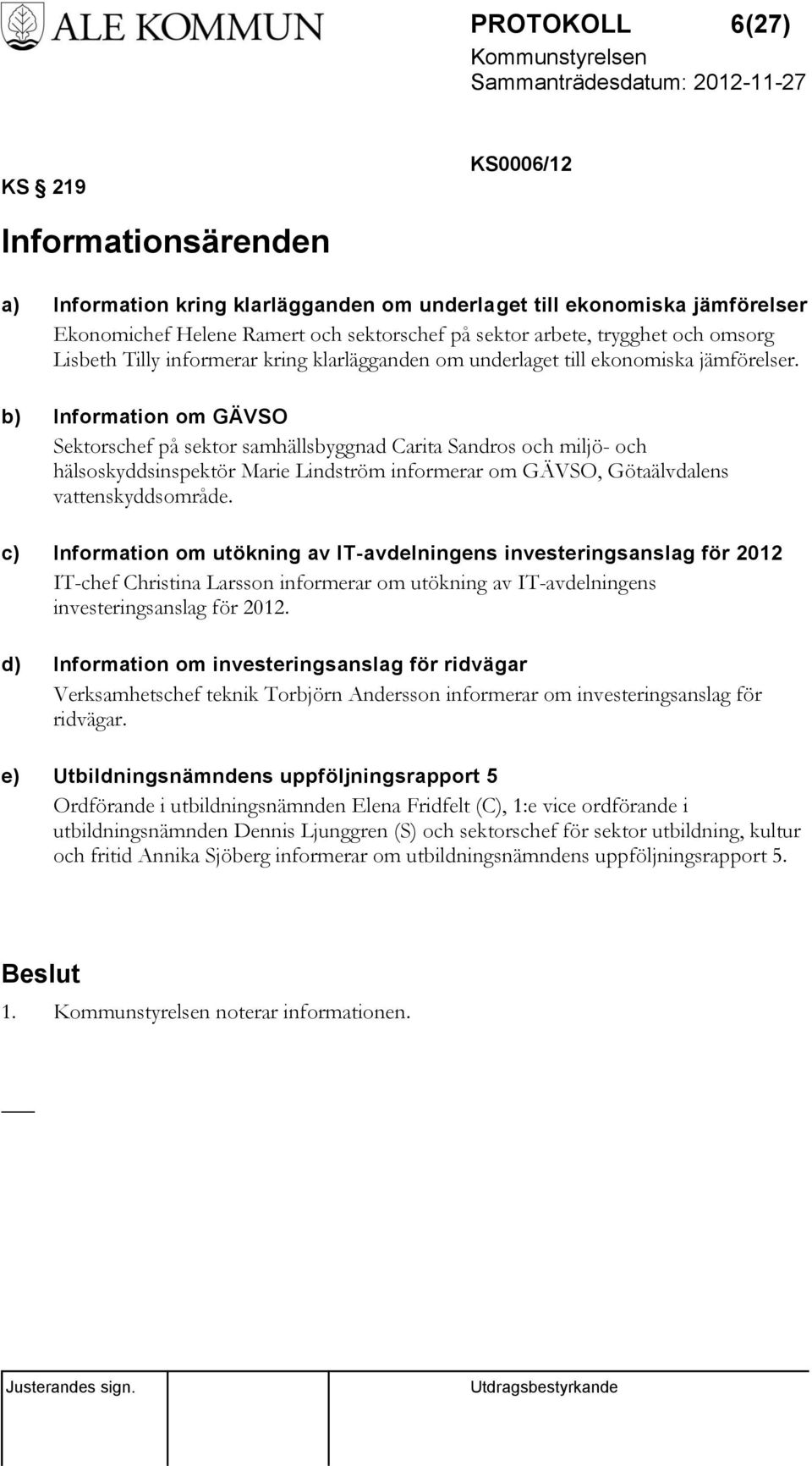 b) Information om GÄVSO Sektorschef på sektor samhällsbyggnad Carita Sandros och miljö- och hälsoskyddsinspektör Marie Lindström informerar om GÄVSO, Götaälvdalens vattenskyddsområde.