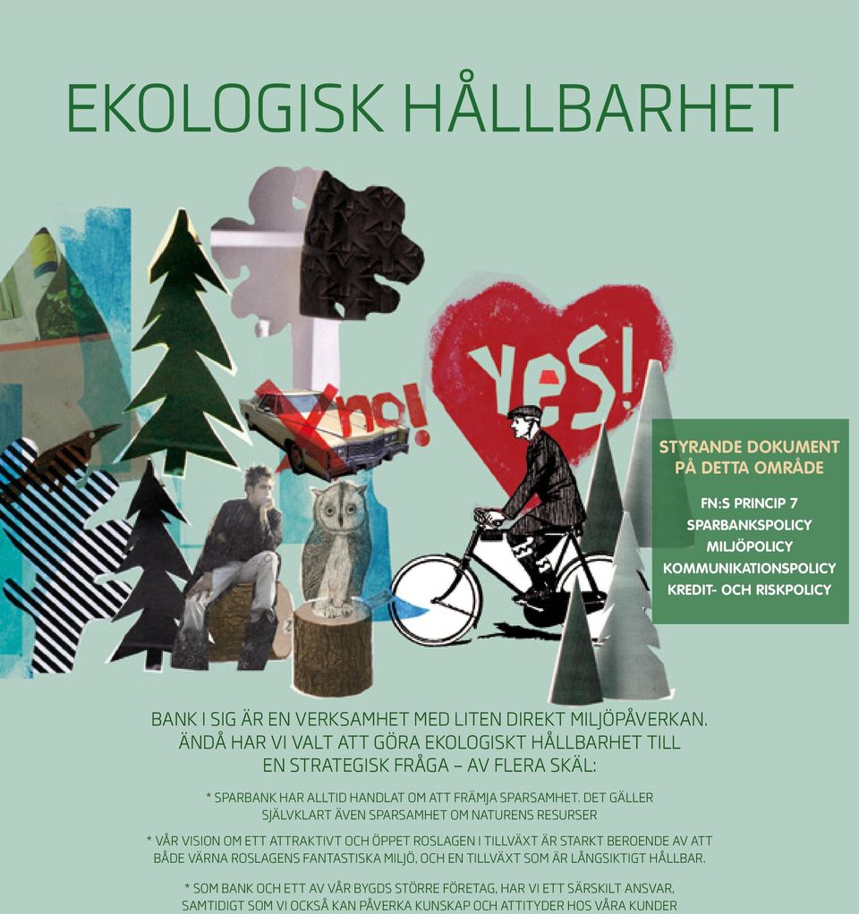 Det gäller självklart även sparsamhet om naturens resurser * Vår vision om ett attraktivt och öppet Roslagen i tillväxt är starkt beroende av att både värna Roslagens fantastiska