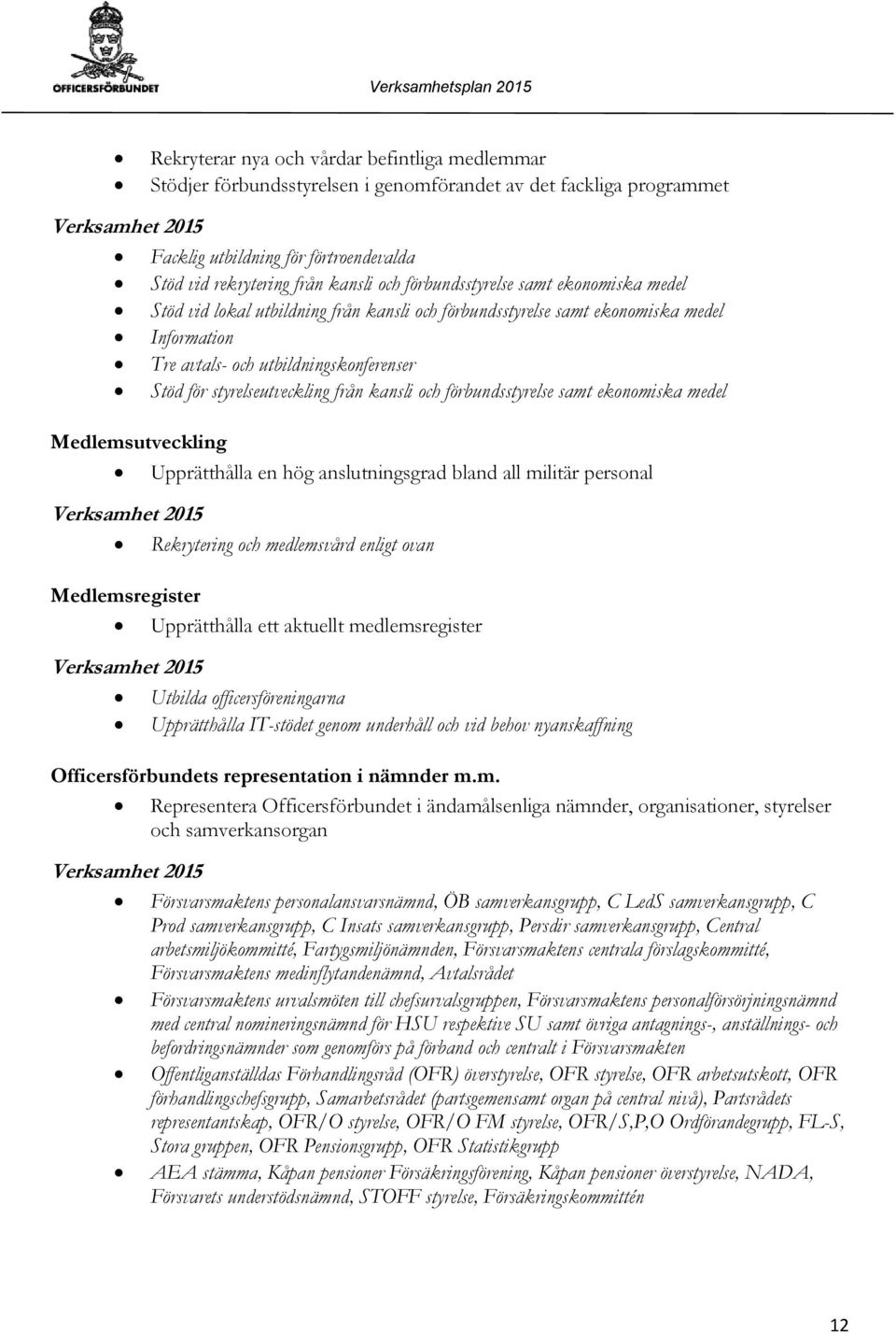 från kansli och förbundsstyrelse samt ekonomiska medel Medlemsutveckling Upprätthålla en hög anslutningsgrad bland all militär personal Rekrytering och medlemsvård enligt ovan Medlemsregister