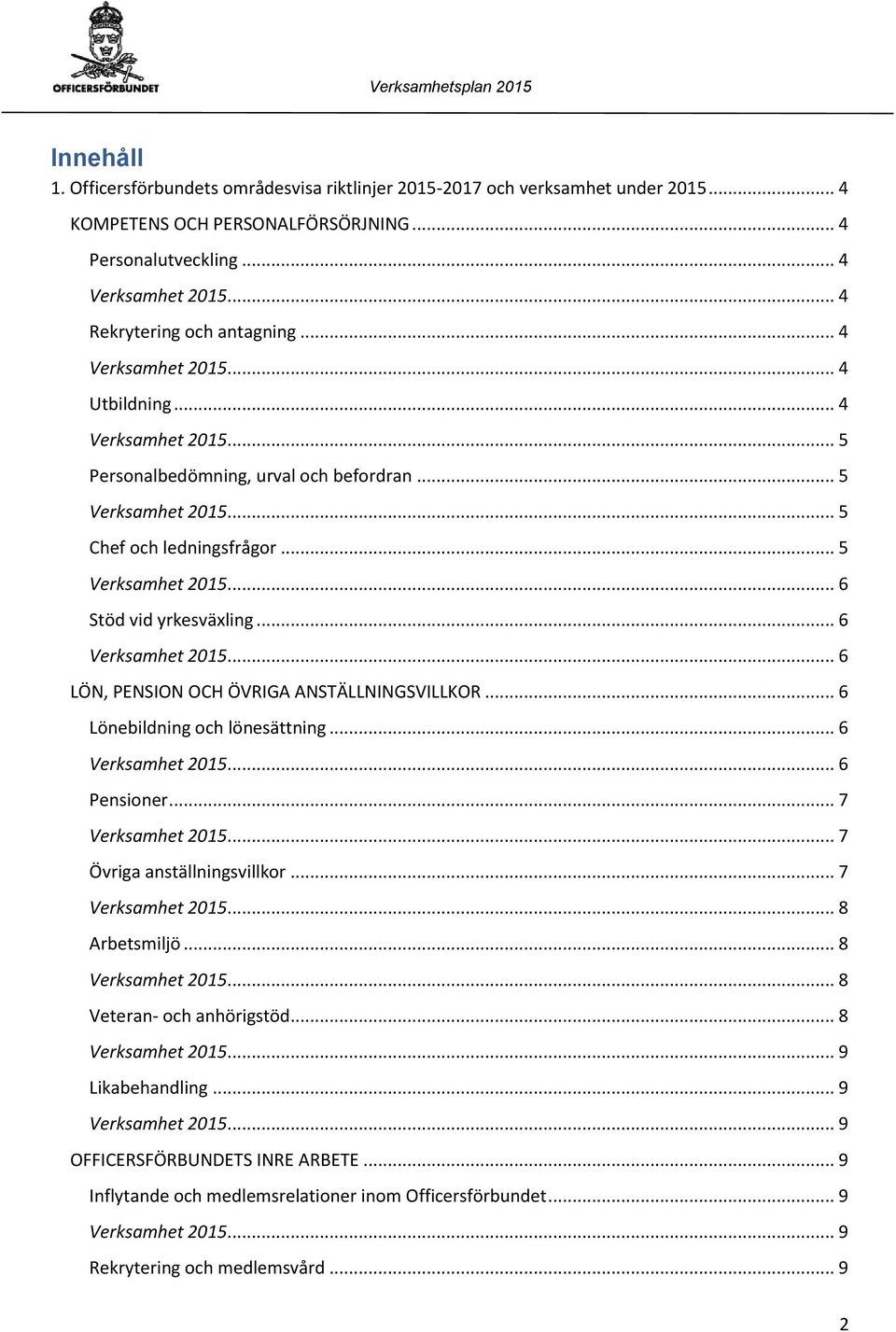 .. 6 Lönebildning och lönesättning... 6... 6 Pensioner... 7... 7 Övriga anställningsvillkor... 7... 8 Arbetsmiljö... 8... 8 Veteran- och anhörigstöd... 8... 9 Likabehandling.