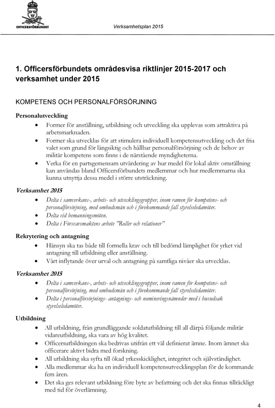 Former ska utvecklas för att stimulera individuell kompetensutveckling och det fria valet som grund för långsiktig och hållbar personalförsörjning och de behov av militär kompetens som finns i de