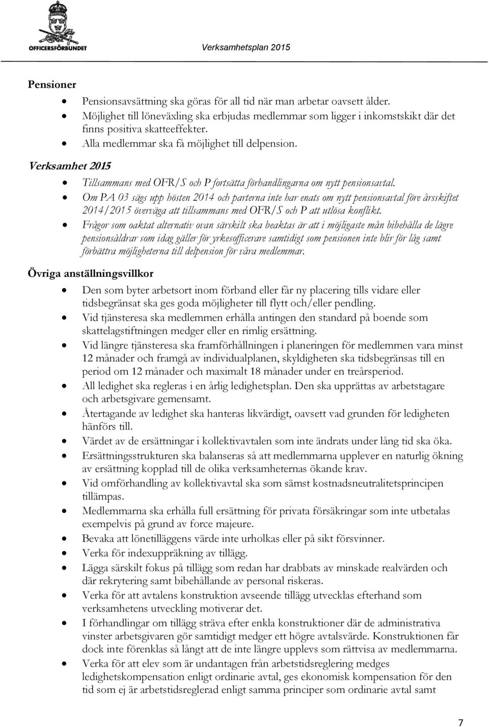 Om PA 03 sägs upp hösten 2014 och parterna inte har enats om nytt pensionsavtal före årsskiftet 2014/2015 överväga att tillsammans med OFR/S och P att utlösa konflikt.